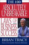 Книга 100 Absolutely Unbreakable Laws of Business Success автора Brian Tracy