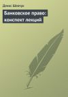 Книга Банковское право: конспект лекций автора Денис Шевчук
