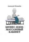 Книга Бизнес-идея: массажный кабинет автора Алексей Номейн