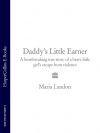 Книга Daddy’s Little Earner: A heartbreaking true story of a brave little girl's escape from violence автора Maria Landon