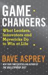 Книга Game Changers: What Leaders, Innovators and Mavericks Do to Win at Life автора Dave Asprey