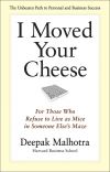 Книга I Moved Your Cheese. For Those Who Refuse to Live as Mice in Someone Else's Maze автора Deepak Malhotra
