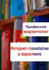 Книга Интернет-технологии в маркетинге автора Илья Мельников