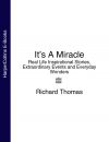 Книга It’s A Miracle: Real Life Inspirational Stories, Extraordinary Events and Everyday Wonders автора Richard Thomas