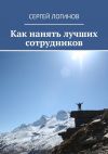 Книга Как нанять лучших сотрудников автора Сергей Логинов