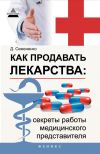 Книга Как продавать лекарства: секреты работы медицинского представителя автора Дмитрий Семененко