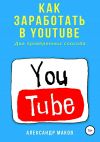 Книга Как заработать в Youtube. Два проверенных способа автора Александр Маков