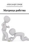 Книга Матрица рабства автора Александр Сомов