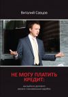 Книга Не могу платить кредит. Как выйти из долгового кризиса с минимальным ущербом автора Виталий Савцов