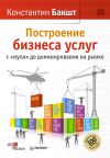 Книга Построение бизнеса услуг с «нуля» до доминирования на рынке автора Константин Бакшт
