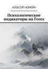 Книга Психологические индикаторы на Forex автора Алексей Номейн