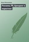 Книга Реклама, PR, брендинг и маркетинг автора Илья Мельников