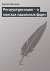 Книга Реструктуризация – в поисках идеальных форм автора Сергей Потапов