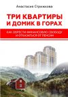 Книга Три квартиры и домик в горах. Как обрести финансовую свободу и отказаться от пенсии автора Анастасия Стрижкова
