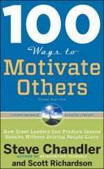 скачать книгу 100 Ways to Motivate Others: How Great Leaders Can Produce Insane Results Without Driving People Crazy автора Steve Chandler