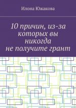 скачать книгу 10 причин, из-за которых вы никогда не получите грант автора Илона Южакова