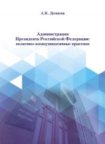 скачать книгу Администрация Президента Российской Федерации: политико-коммуникативные практики автора Айна Дениева