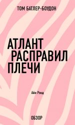 скачать книгу Атлант расправил плечи. Айн Рэнд (обзор) автора Том Батлер-Боудон