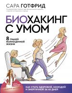 скачать книгу Биохакинг с умом: 8 граней полноценной жизни. Как стать здоровой, молодой и энергичной за 40 дней автора Сара Готфрид