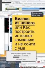 скачать книгу Бизнес из ничего, или Как построить интернет-компанию и не сойти с ума автора Владислав Моисеев