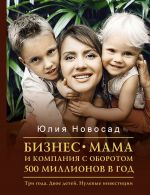 скачать книгу Бизнес-мама и компания с оборотом 500 миллионов в год. Три года. Двое детей. Нулевые инвестиции автора Юлия Новосад