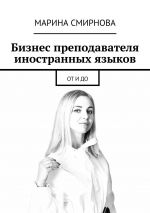 скачать книгу Бизнес преподавателя иностранных языков. От и до автора Марина Смирнова