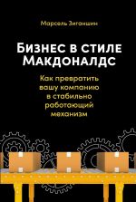 скачать книгу Бизнес в стиле «Макдоналдс». Как превратить вашу компанию в стабильно работающий механизм автора Марсель Зиганшин