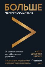 скачать книгу Больше чем руководитель. 30 советов-вызовов для эффективного управления автора Скотт Джеффри Миллер