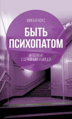 скачать книгу Быть психопатом. Интервью с серийным убийцей автора Микки Нокс