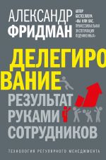 скачать книгу Делегирование: результат руками сотрудников. Технология регулярного менеджмента автора Александр Фридман