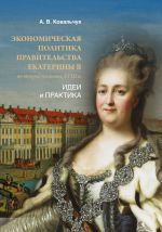 скачать книгу Экономическая политика правительства Екатерины II во второй половине XVIII в. Идеи и практика автора Алексей Ковальчук