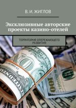 скачать книгу Эксклюзивные авторские проекты казино-отелей. Территория опережающего развития автора В. Жиглов