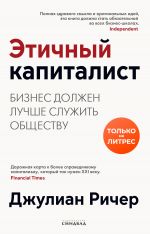 скачать книгу Этичный капиталист. Бизнес должен лучше служить обществу автора Джулиан Ричер