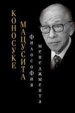 скачать книгу Философия менеджмента автора Коносуке Мацусита