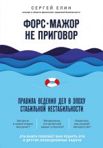 скачать книгу Форс-мажор не приговор. Правила ведения дел в эпоху стабильной нестабильности автора Сергей Елин