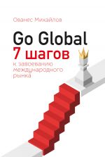 скачать книгу Go Global: 7 шагов к завоеванию международного рынка автора Ованес Михайлов