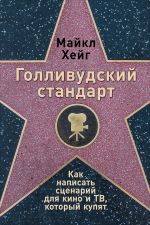 скачать книгу Голливудский стандарт: Как написать сценарий для кино и ТВ, который купят автора Майкл Хейг