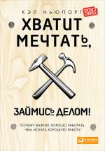 скачать книгу Хватит мечтать, займись делом! Почему важнее хорошо работать, чем искать хорошую работу автора Кэл Ньюпорт