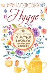 скачать книгу Hygge. Твое уютное счастье с объятьями, печеньками и пледом. Секреты наслаждения жизнью по-скандинавски автора Ирина Соковых