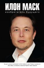 скачать книгу Илон Маск: изобретатель будущего автора Алексей Шорохов