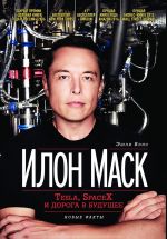 скачать книгу Илон Маск: Tesla, SpaceX и дорога в будущее автора Эшли Вэнс