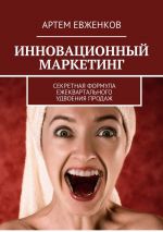 скачать книгу Инновационный маркетинг. Секретная формула ежеквартального удвоения продаж автора Артем Евженков