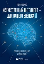 скачать книгу Искусственный интеллект – для вашего бизнеса. Руководство по оценке и применению автора Эндрю Берджесс