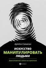 скачать книгу Искусство манипулировать людьми. Эриксоновский гипноз на практике автора Артем Сазыкин