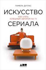 скачать книгу Искусство сериала: Как стать успешным автором на TV автора Памела Дуглас