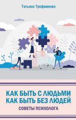 скачать книгу Как быть с людьми. Как быть без людей. Советы психолога автора Татьяна Трофименко