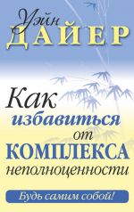 скачать книгу Как избавиться от комплекса неполноценности автора Уэйн Дайер