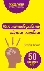 скачать книгу Как мотивировать одним словом. 50 приемов НЛП автора Наталья Титова