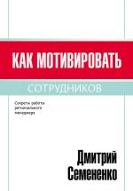 скачать книгу Как мотивировать сотрудников автора Дмитрий Семененко