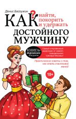 скачать книгу Как найти, покорить и удержать достойного мужчину автора Денис Байгужин